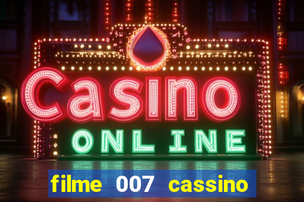 filme 007 cassino royale completo dublado youtube